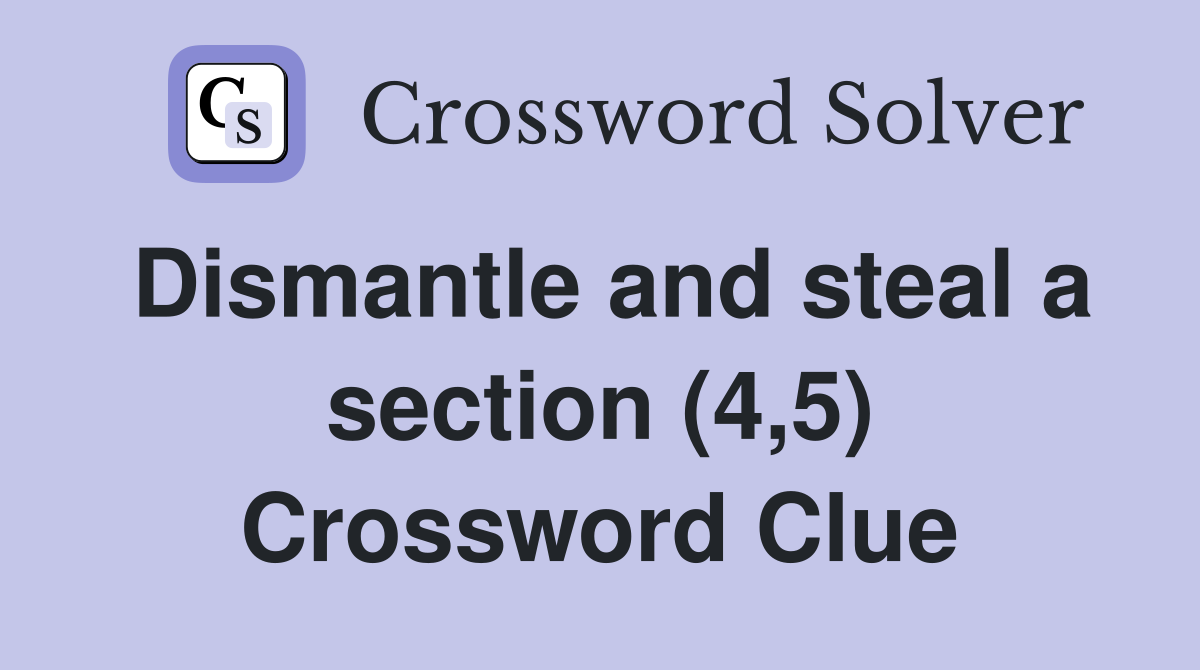 Dismantle and steal a section (4,5) Crossword Clue