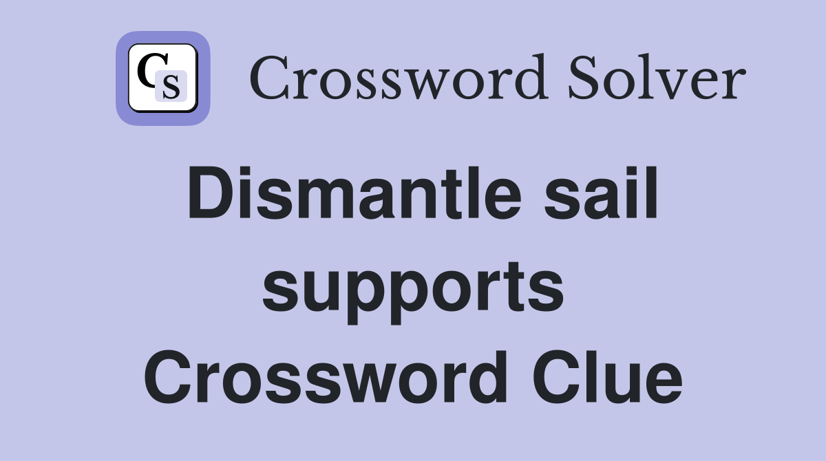 Dismantle sail supports Crossword Clue