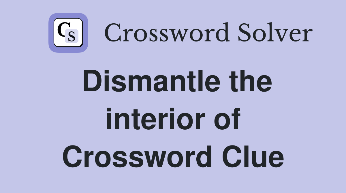 Dismantle the interior of Crossword Clue