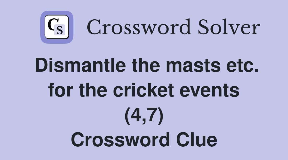 Dismantle the masts etc. for the cricket events (4,7) Crossword Clue