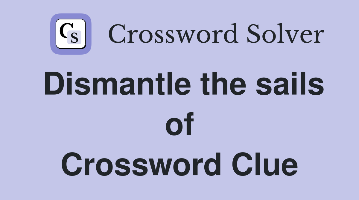 Dismantle the sails of Crossword Clue