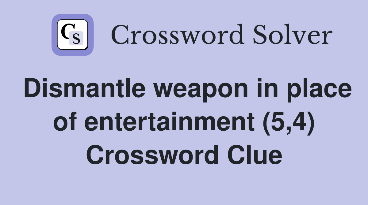 Dismantle weapon in place of entertainment (5,4) Crossword Clue