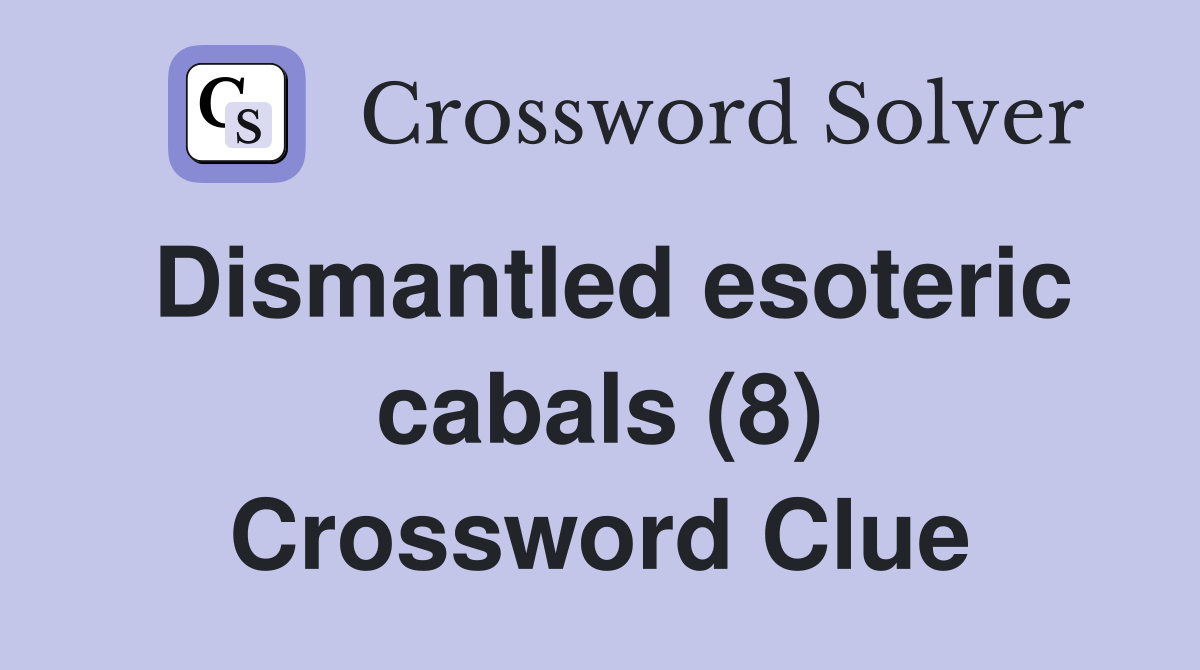 Dismantled esoteric cabals (8) Crossword Clue
