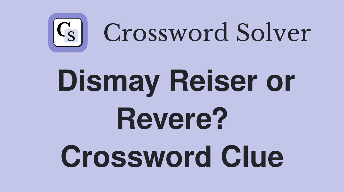 Dismay Reiser or Revere? Crossword Clue