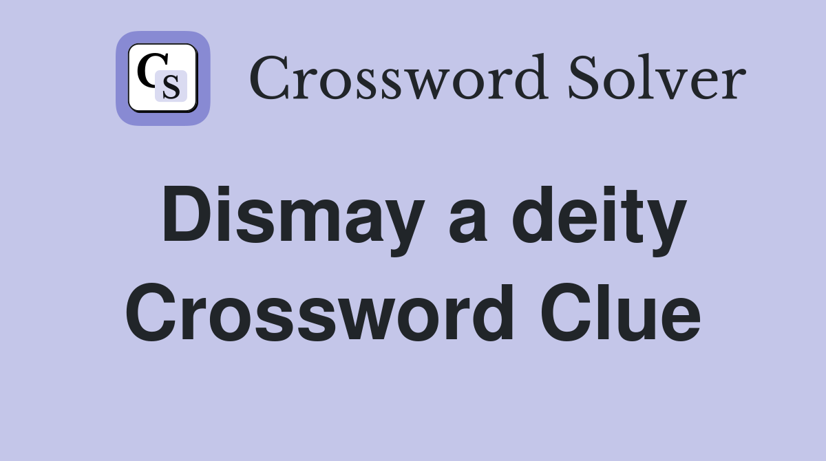 Dismay a deity Crossword Clue