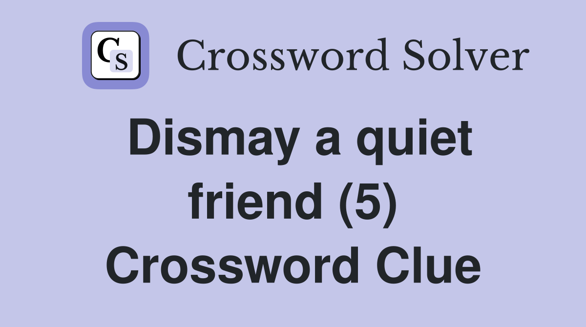 Dismay a quiet friend (5) Crossword Clue