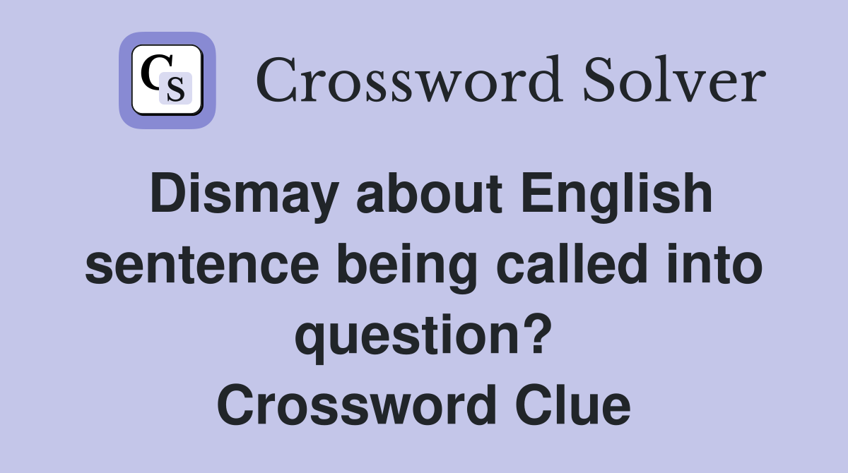 Dismay about English sentence being called into question? Crossword Clue