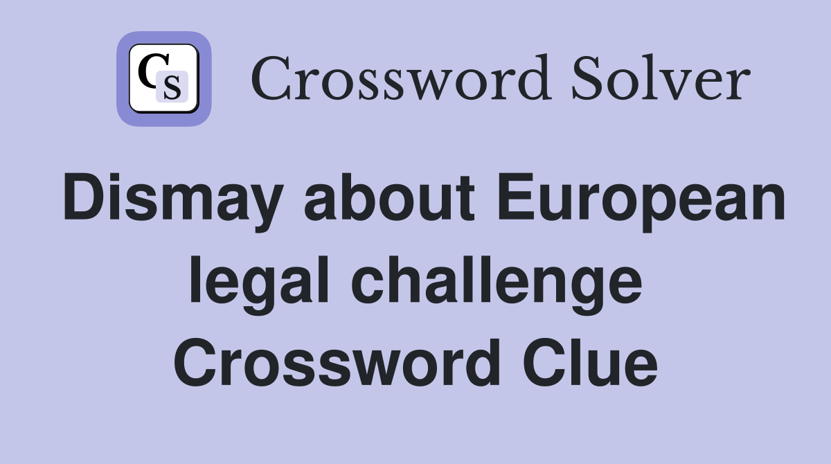 Dismay about European legal challenge Crossword Clue
