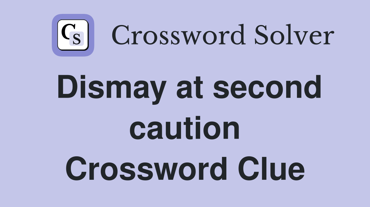 Dismay at second caution Crossword Clue