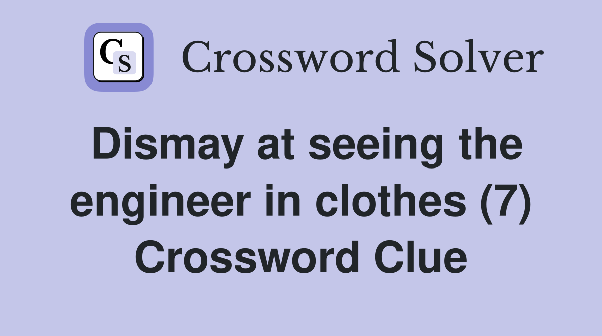 Dismay at seeing the engineer in clothes (7) Crossword Clue