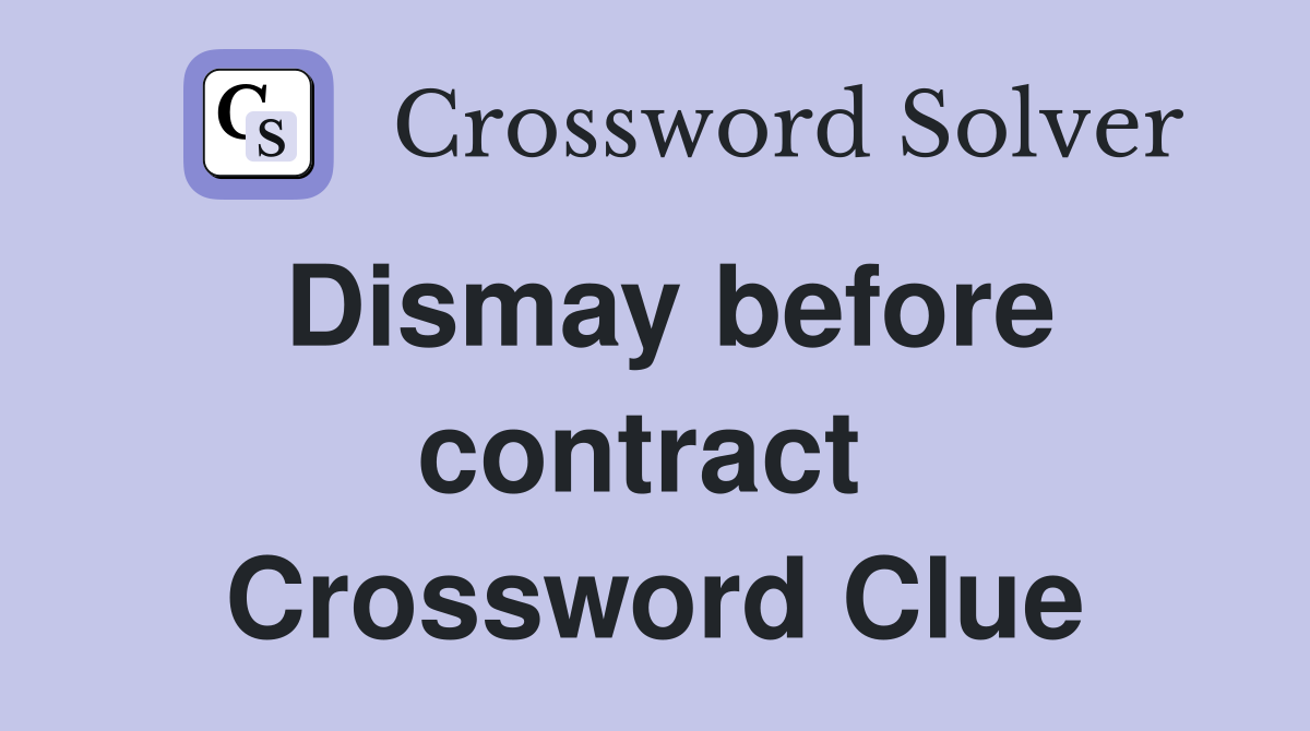 Dismay before contract  Crossword Clue