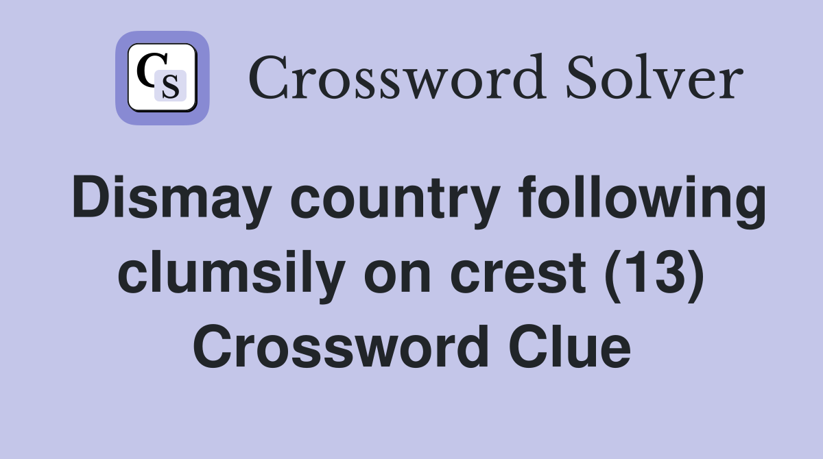Dismay country following clumsily on crest (13) Crossword Clue