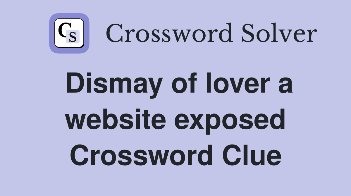 Dismay of lover a website exposed Crossword Clue
