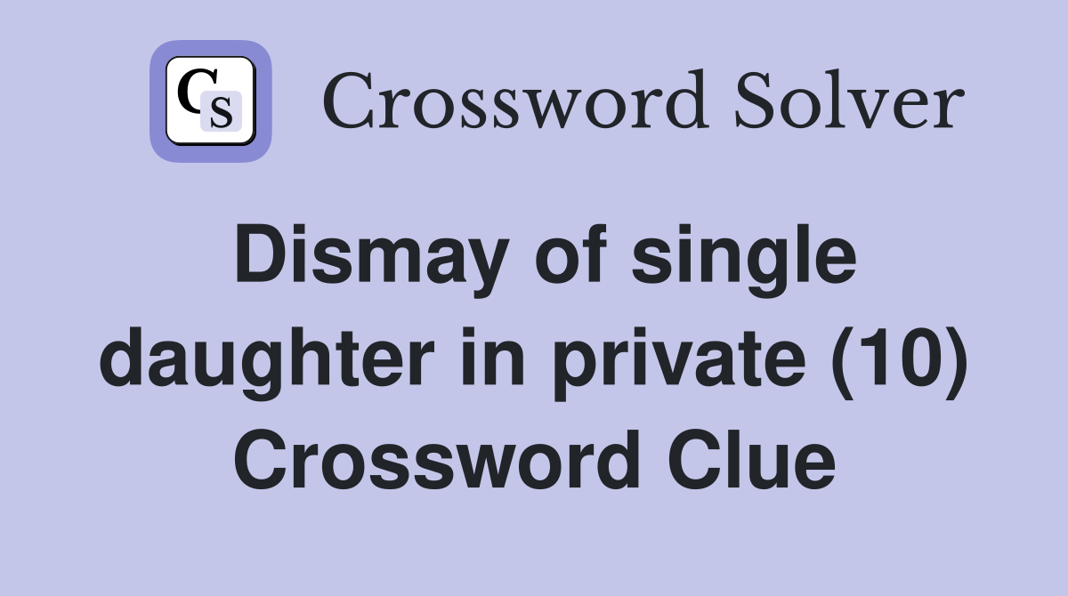 Dismay of single daughter in private (10) Crossword Clue