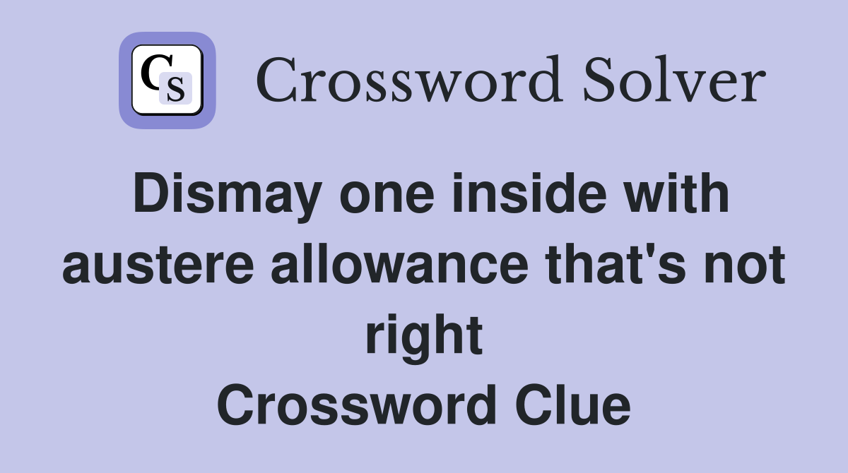 Dismay one inside with austere allowance that's not right Crossword Clue