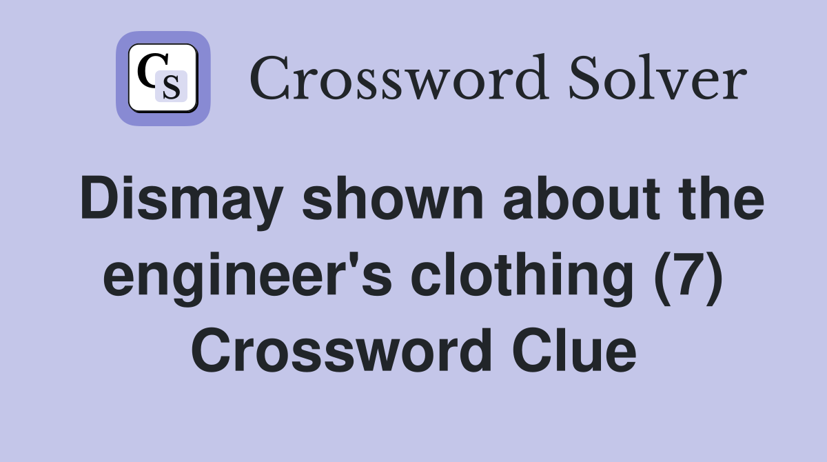 Dismay shown about the engineer's clothing (7) Crossword Clue