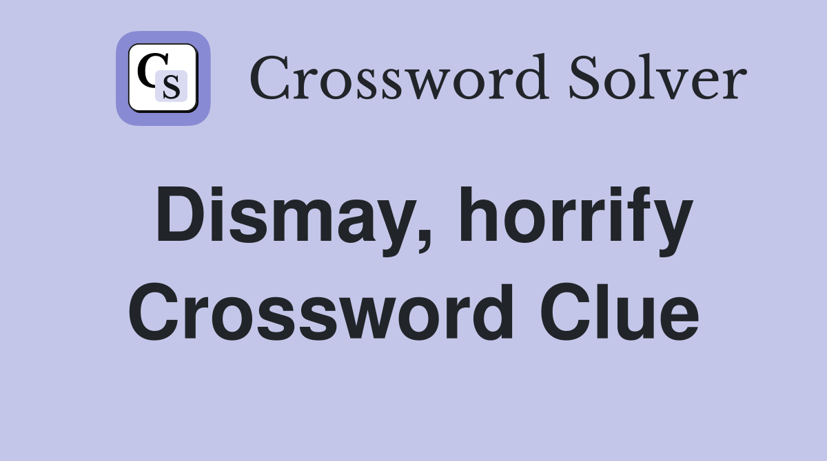 Dismay, horrify Crossword Clue