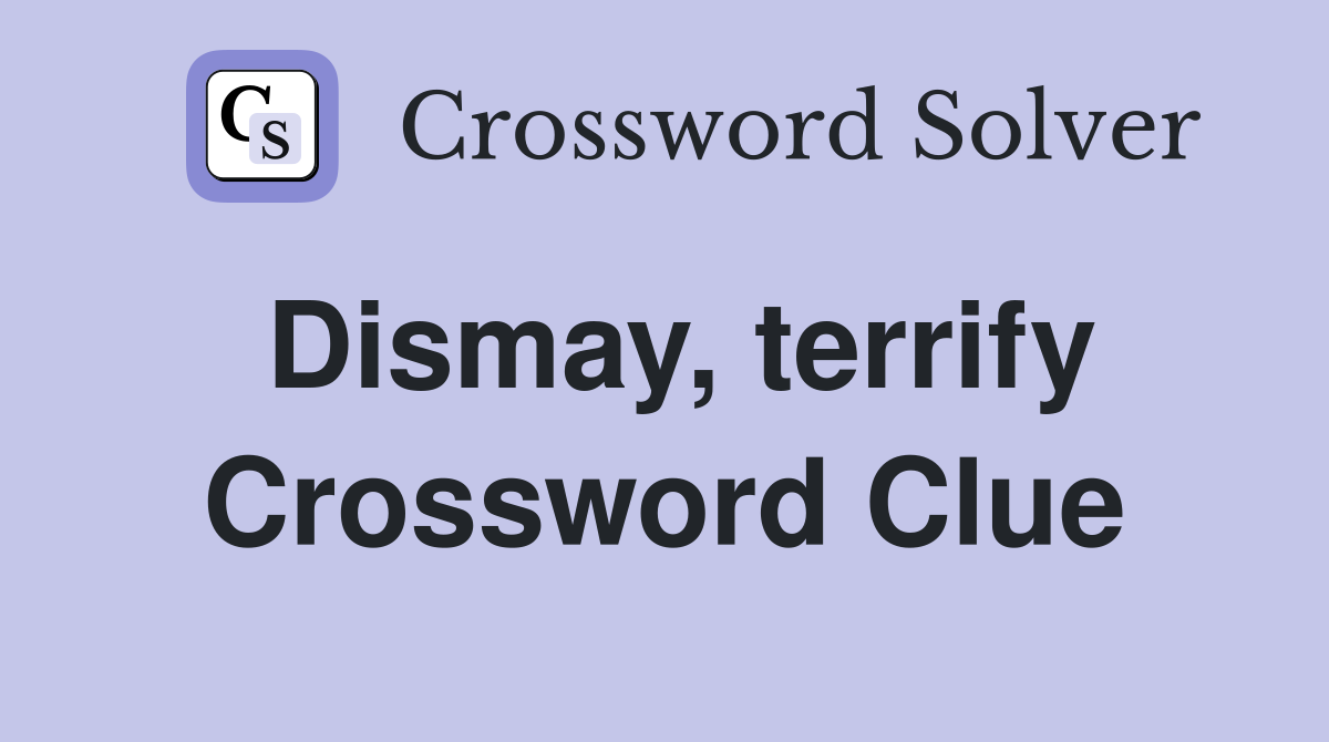 Dismay, terrify Crossword Clue
