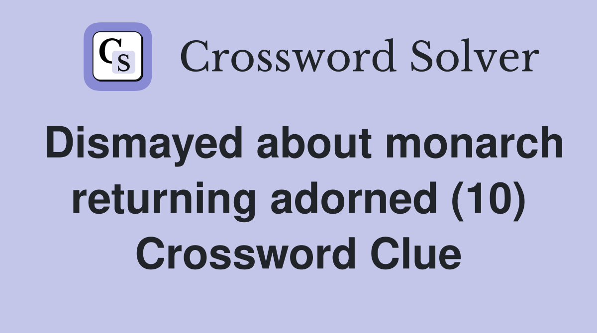 Dismayed about monarch returning adorned (10) Crossword Clue