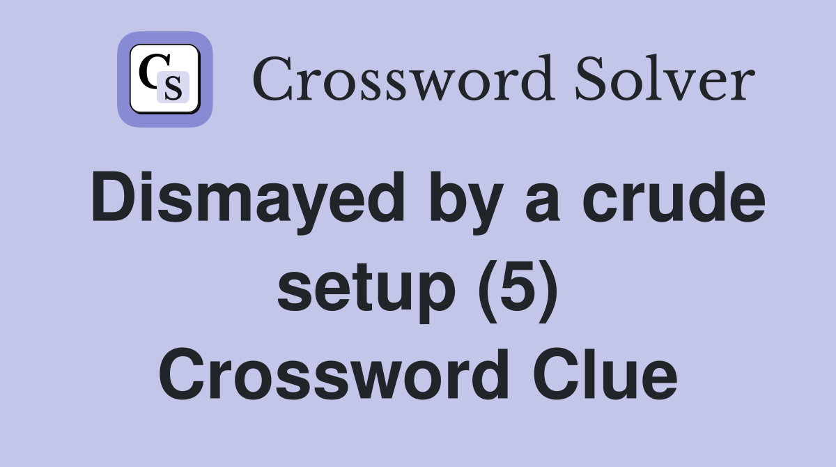 Dismayed by a crude setup (5) Crossword Clue