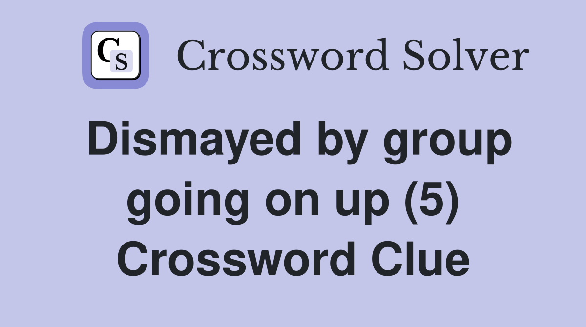 Dismayed by group going on up (5) Crossword Clue