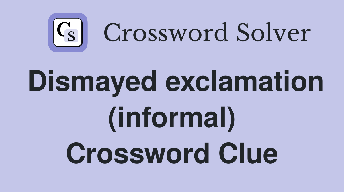 Dismayed exclamation (informal) Crossword Clue