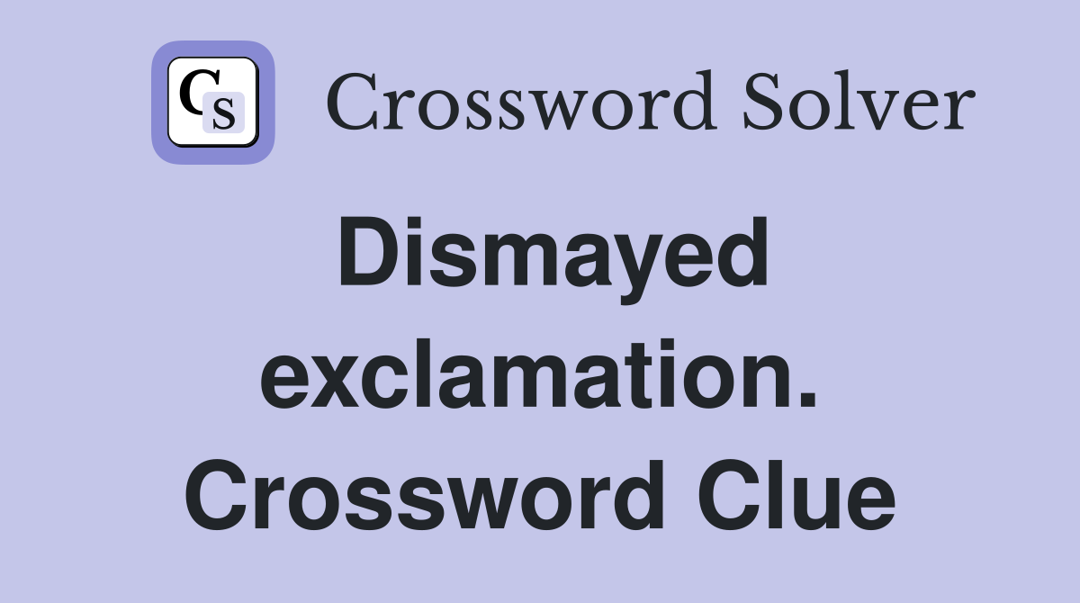 Dismayed exclamation. Crossword Clue