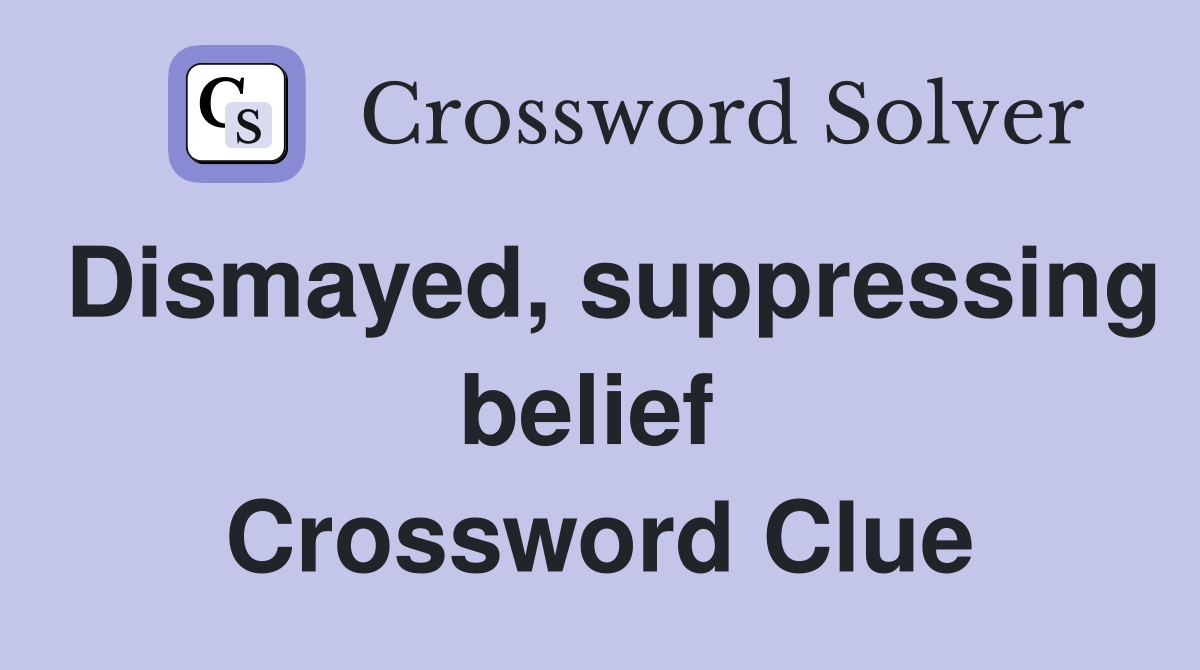 Dismayed, suppressing belief  Crossword Clue