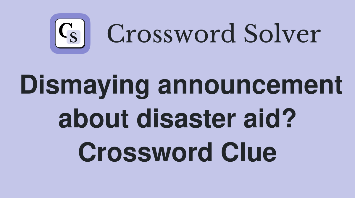 Dismaying announcement about disaster aid? Crossword Clue