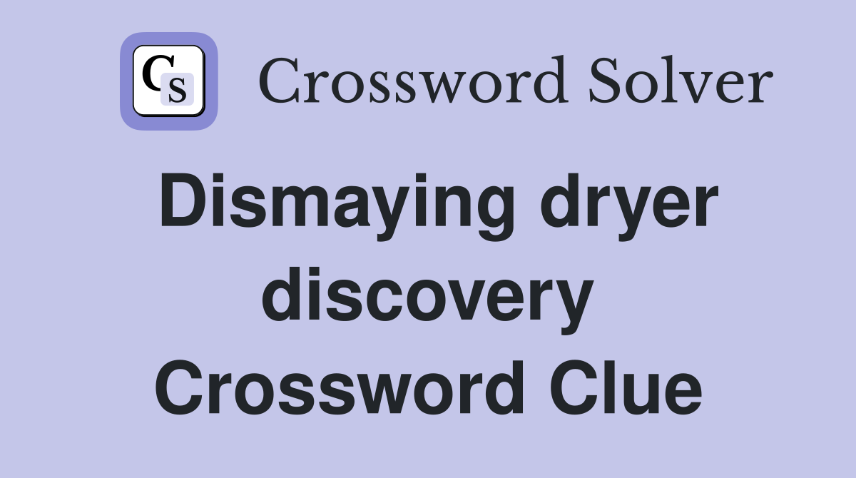 Dismaying dryer discovery Crossword Clue