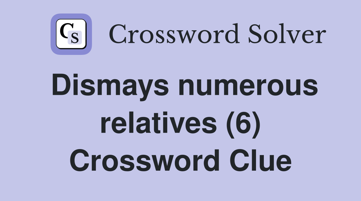Dismays numerous relatives (6) Crossword Clue
