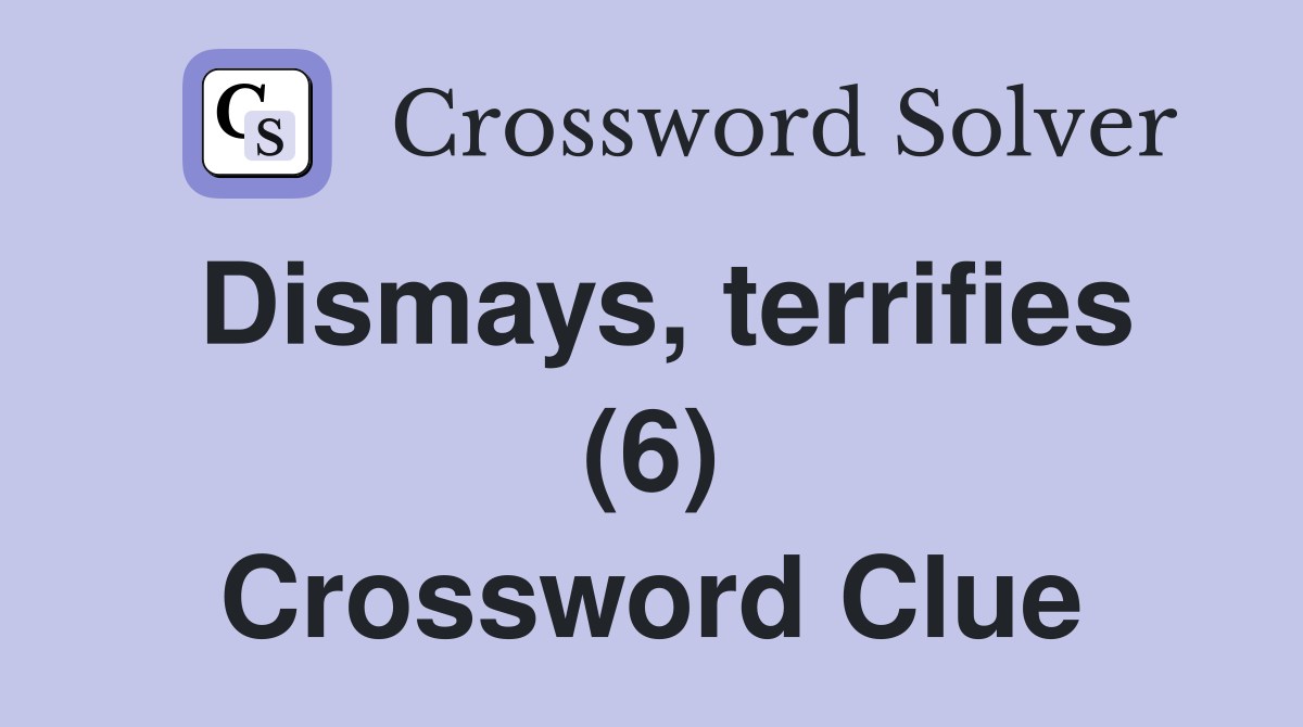 Dismays, terrifies (6) Crossword Clue