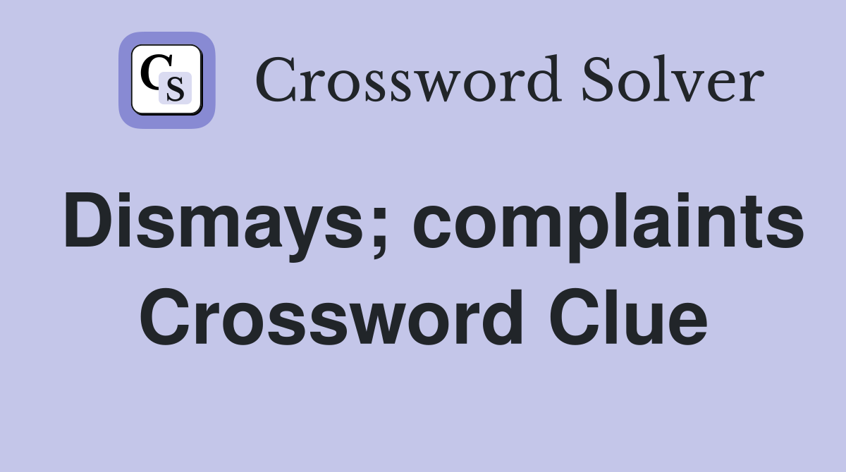 Dismays; complaints Crossword Clue