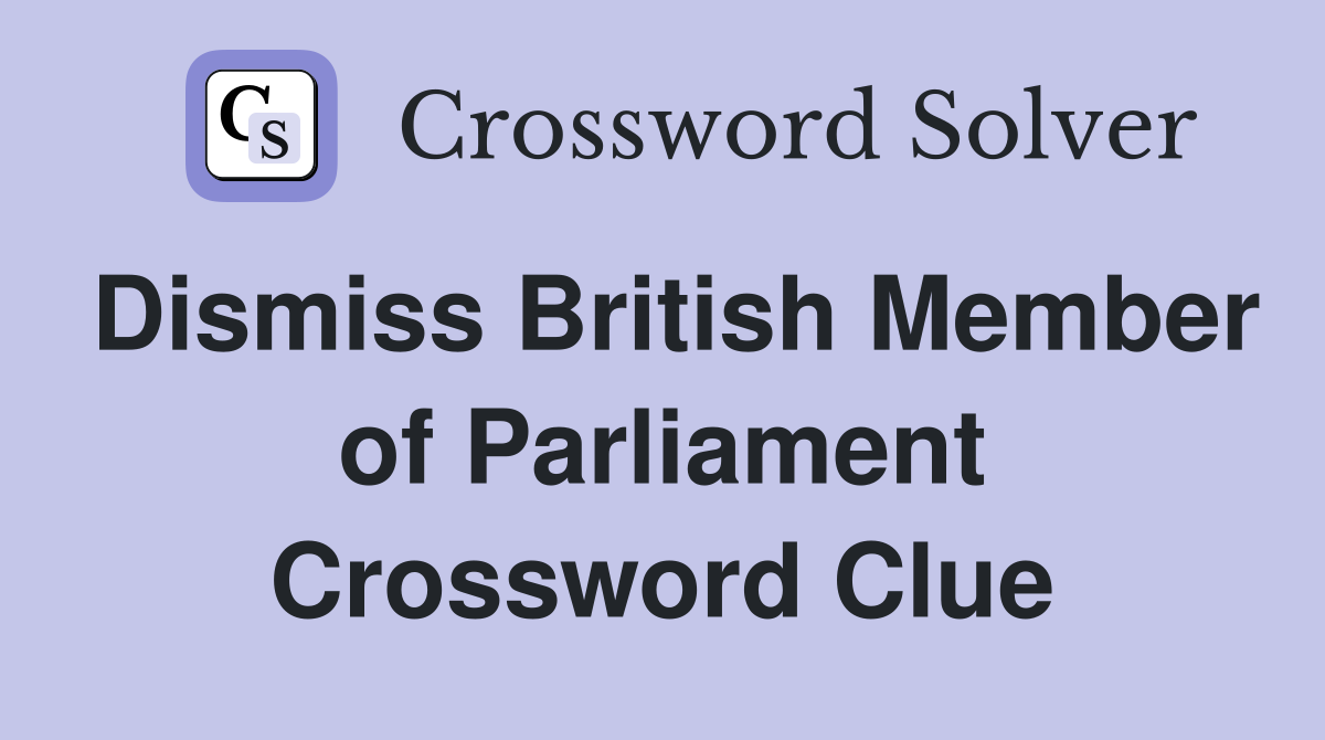 Dismiss British Member of Parliament Crossword Clue