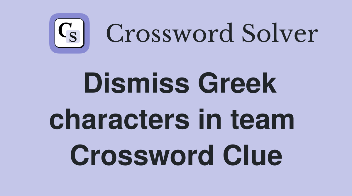 Dismiss Greek characters in team  Crossword Clue