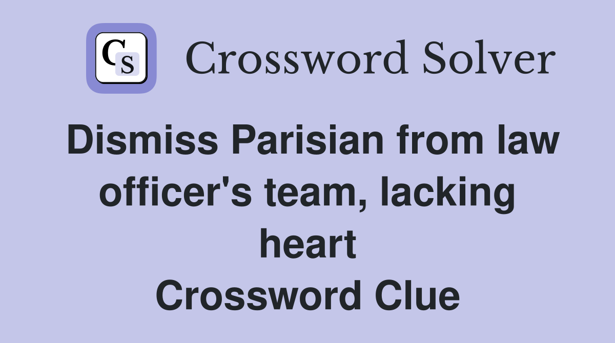 Dismiss Parisian from law officer's team, lacking heart Crossword Clue