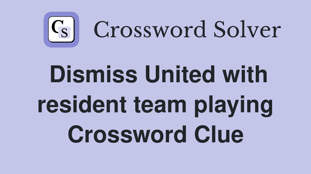 Dismiss United with resident team playing Crossword Clue