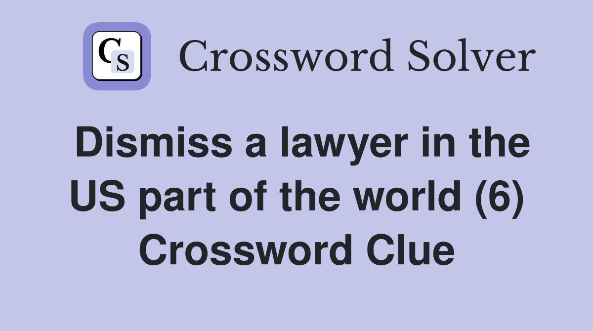 Dismiss a lawyer in the US part of the world (6) Crossword Clue