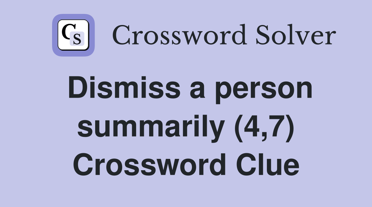 Dismiss a person summarily (4,7) Crossword Clue