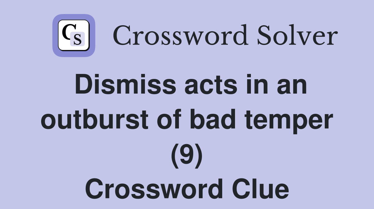 Dismiss acts in an outburst of bad temper (9) Crossword Clue