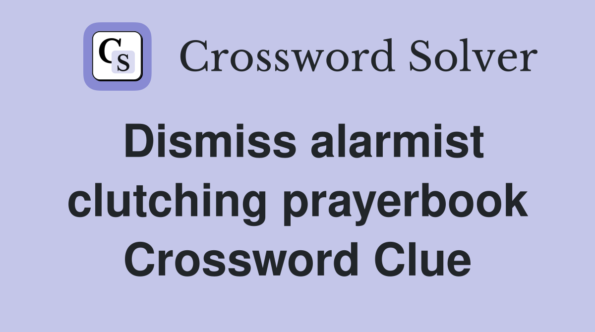 Dismiss alarmist clutching prayerbook Crossword Clue