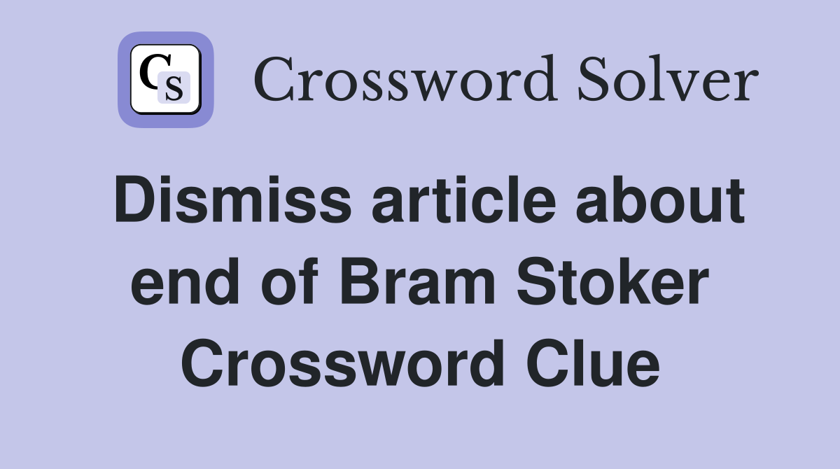 Dismiss article about end of Bram Stoker Crossword Clue