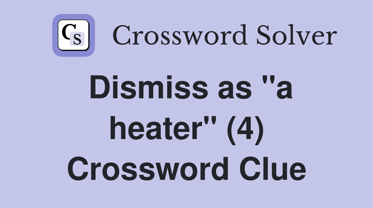 Dismiss as "a heater" (4) Crossword Clue