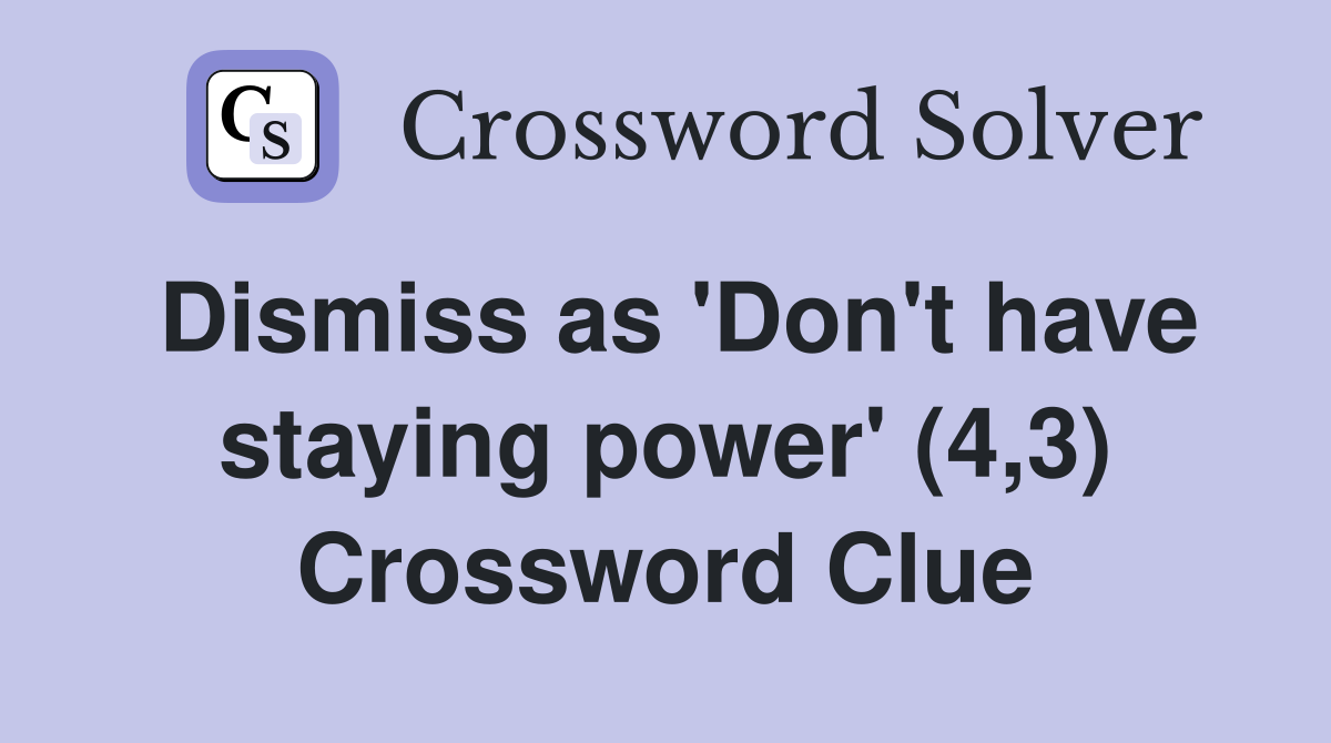 Dismiss as 'Don't have staying power' (4,3) Crossword Clue