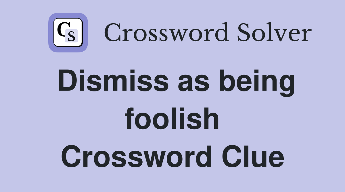 Dismiss as being foolish Crossword Clue