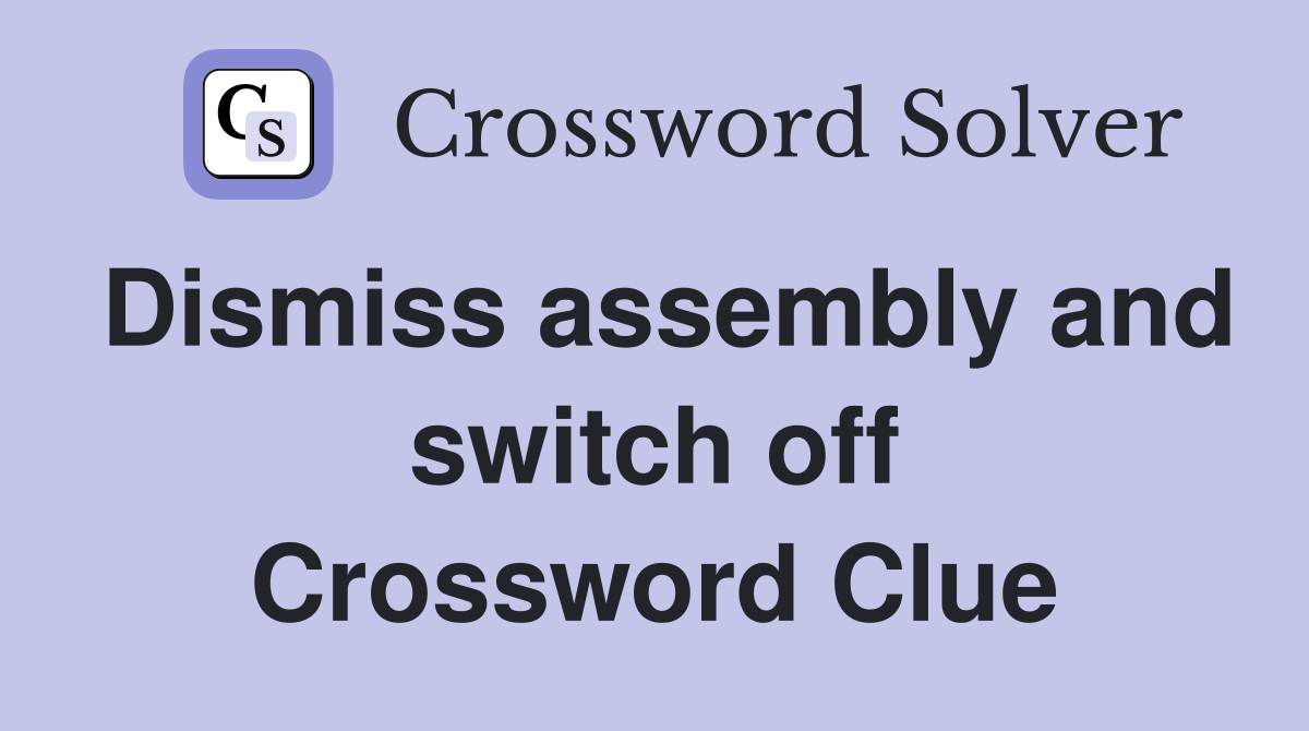 Dismiss assembly and switch off Crossword Clue