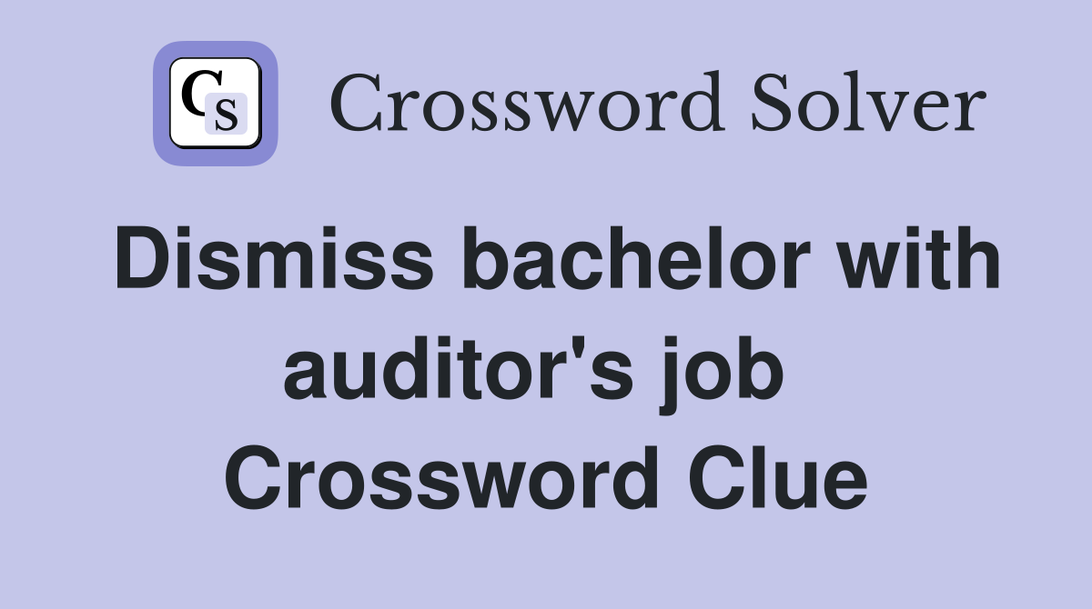 Dismiss bachelor with auditor's job  Crossword Clue