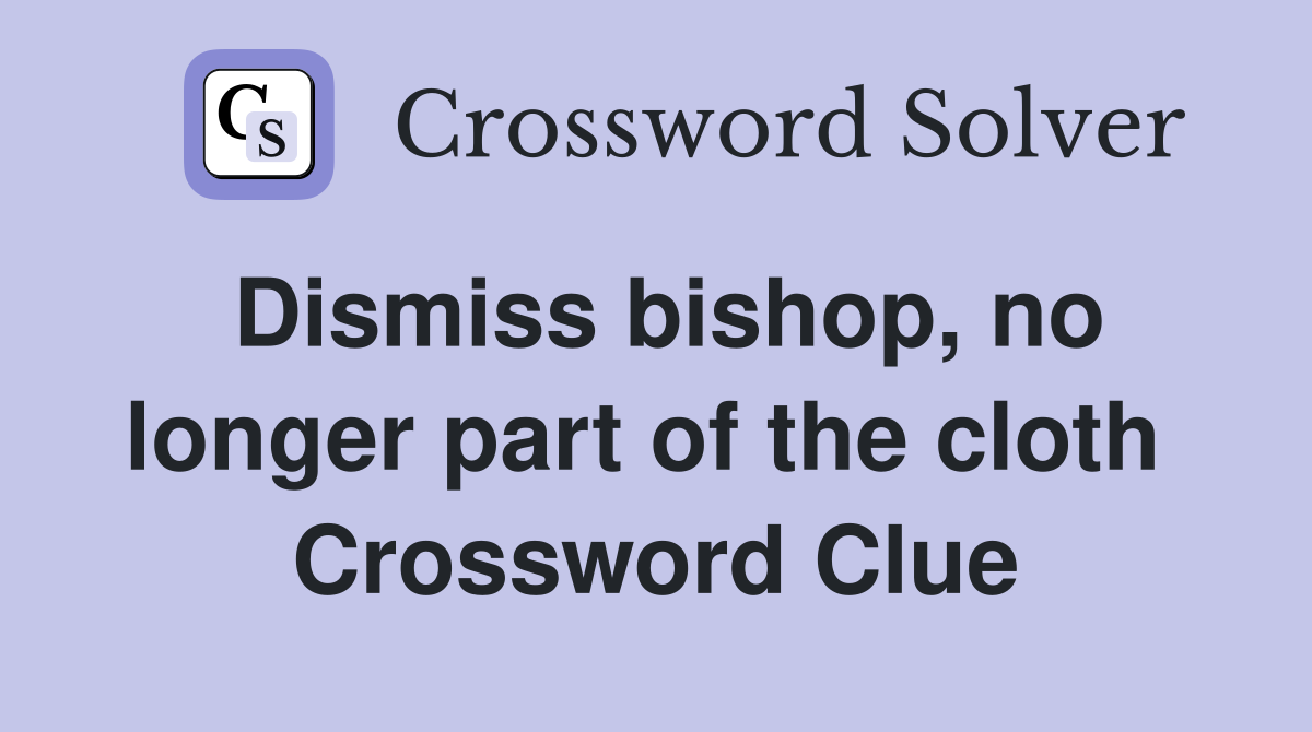 Dismiss bishop, no longer part of the cloth  Crossword Clue