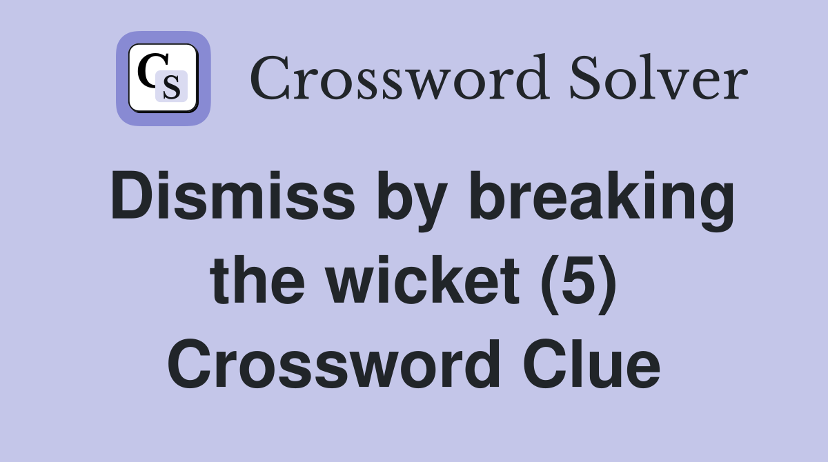 Dismiss by breaking the wicket (5) Crossword Clue