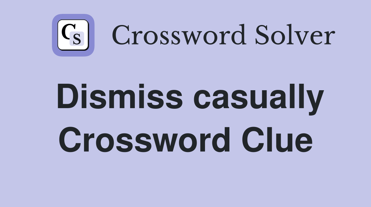 Dismiss casually Crossword Clue